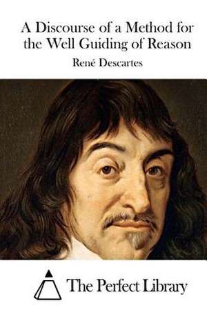 A Discourse of a Method for the Well Guiding of Reason de Rene Descartes