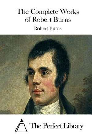 The Complete Works of Robert Burns de Robert Burns