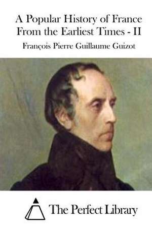 A Popular History of France from the Earliest Times - II de Francois Pierre Guilaume Guizot