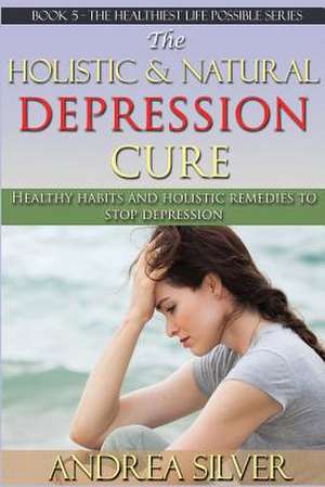 The Holistic and Natural Depression Cure de Andrea Silver