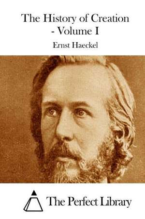 The History of Creation - Volume I de Ernst Haeckel