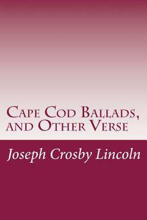 Cape Cod Ballads, and Other Verse de Joseph Crosby Lincoln