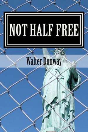 Not Half Free de Walter Donway