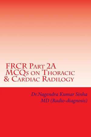 Frcr Part 2a, McQs on Thoracic & Cardiac Radiology de Dr Nagendra Kumar Sinha