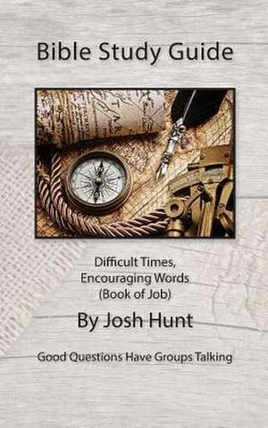 Bible Study Guide -- Difficult Times, Encouraging Words (Book of Job) de Josh Hunt