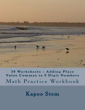 30 Worksheets - Adding Place Value Commas to 9 Digit Numbers de Kapoo Stem