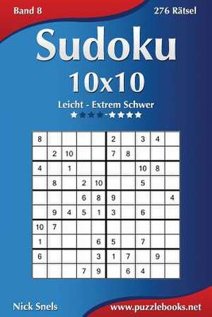 Sudoku 10x10 - Leicht Bis Extrem Schwer - Band 8 - 276 Ratsel de Nick Snels