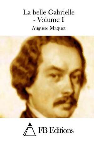 La Belle Gabrielle - Volume I de Auguste Maquet