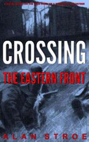 Crossing the Eastern Front de Alan Stroe