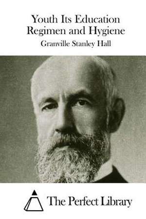 Youth Its Education Regimen and Hygiene de Granville Stanley Hall