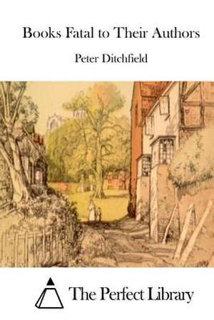 Books Fatal to Their Authors de Peter Ditchfield