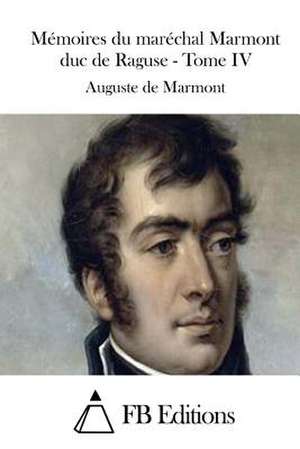 Memoires Du Marechal Marmont Duc de Raguse - Tome IV de Auguste De Marmont