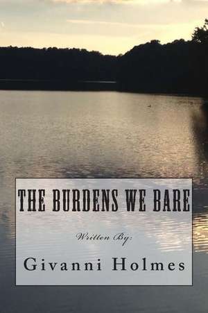 The Burdens We Bare de MR Givanni Holmes