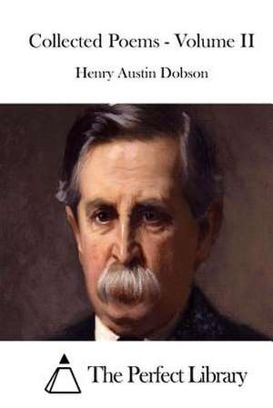 Collected Poems - Volume II de Henry Austin Dobson