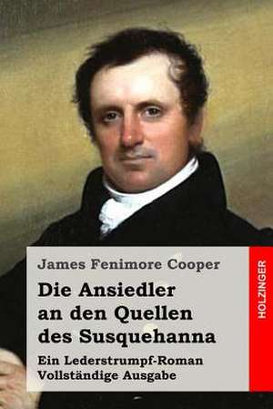 Die Ansiedler an Den Quellen Des Susquehanna de James Fenimore Cooper