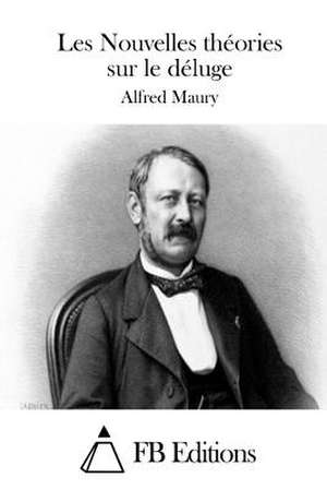 Les Nouvelles Theories Sur Le Deluge de Alfred Maury