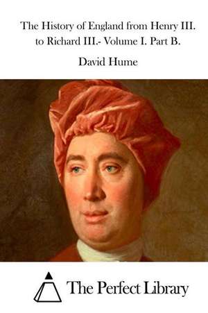 The History of England from Henry III. to Richard III.- Volume I. Part B. de David Hume