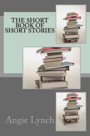 The Short Book of Short Stories de Angie Lynch