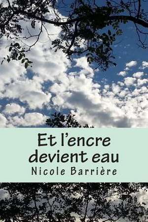 Et L'Encre Devient Eau de Mme Nicole Barriere