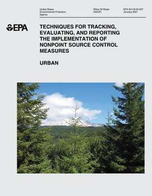 Techniques for Tracking, Evaluating, and Reporting the Implementation of Nonpoint Source Control Measures de U. S. Environmental Protection Agency