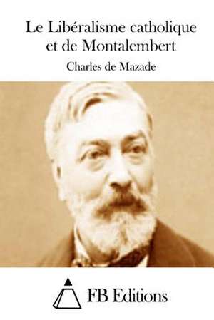 Le Liberalisme Catholique Et de Montalembert de Charles De Mazade