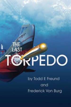 The Last Torpedo de Frederick Von Burg