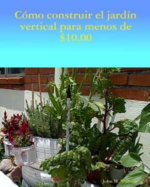 Como Construir Jardin Vertical de Menos de $ 10.00 de John M. Wansor