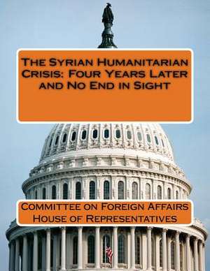 The Syrian Humanitarian Crisis de Committee on Foreign Affairs House of Re