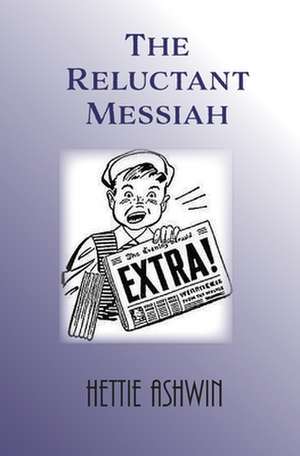 The Reluctant Messiah de Hettie Ashwin