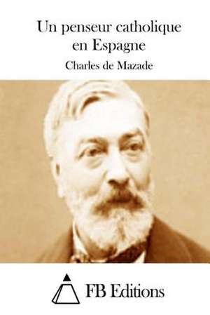 Un Penseur Catholique En Espagne de Charles De Mazade