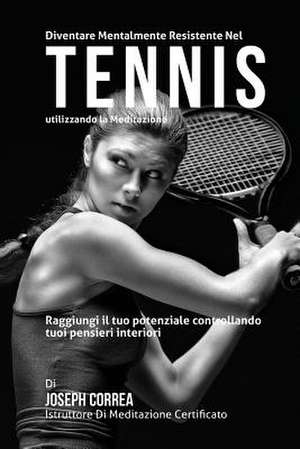 Diventare Mentalmente Resistente Nel Tennis Utilizzando La Meditazione de Correa (Istruttore Di Meditazione Certif