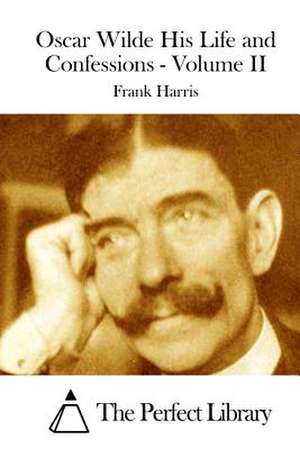 Oscar Wilde His Life and Confessions - Volume II de Frank Harris