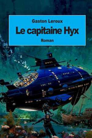 Le Capitaine Hyx de Gaston LeRoux