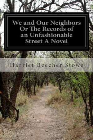 We and Our Neighbors or the Records of an Unfashionable Street a Novel de Harriet Beecher Stowe