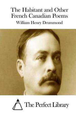 The Habitant and Other French Canadian Poems de William Henry Drummond