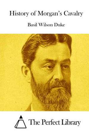 History of Morgan's Cavalry de Basil Wilson Duke