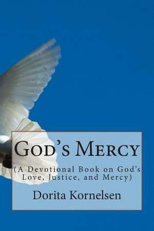 God's Mercy (a Devotional Book on God's Love, Justice and Mercy) de Dorita Lynn Kornelsen