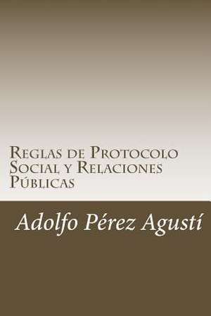 Reglas de Protocolo Social y Relaciones Publicas de Perez Agusti, Adolfo