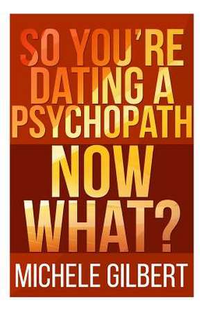 So You're Dating a Psychopath de Michele Gilbert