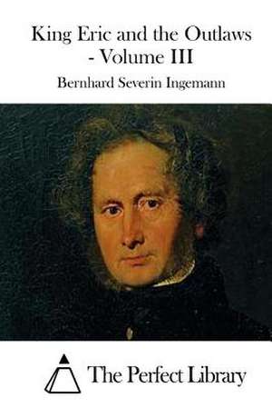 King Eric and the Outlaws - Volume III de Bernhard Severin Ingemann