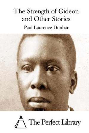 The Strength of Gideon and Other Stories de Paul Laurence Dunbar