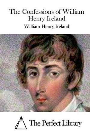 The Confessions of William Henry Ireland de William Henry Ireland