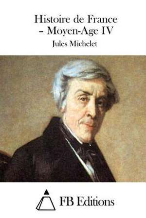 Histoire de France - Moyen-Age IV de Jules Michelet