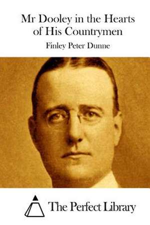 MR Dooley in the Hearts of His Countrymen de Finley Peter Dunne