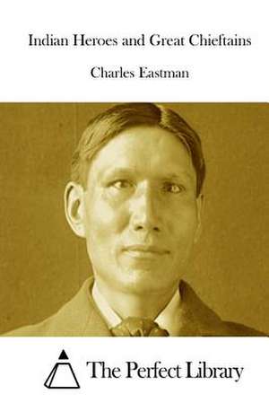 Indian Heroes and Great Chieftains de Charles Eastman