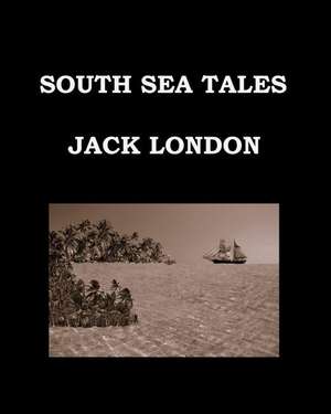 South Sea Tales Jack London de Jack London