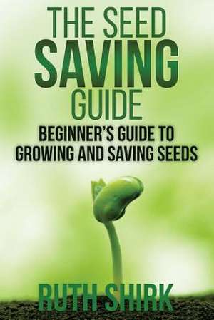 The Seed Saving Guide de Ruth Shirk