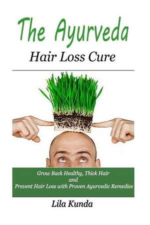 The Ayurveda Hair Loss Cure de Lila Kunda