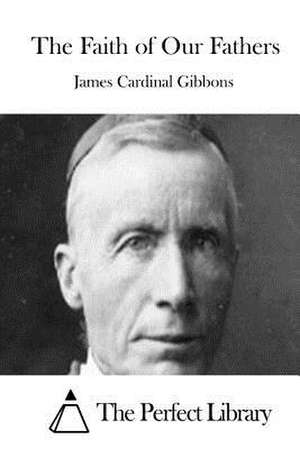 The Faith of Our Fathers de James Cardinal Gibbons