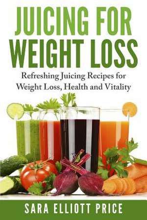 Juicing for Weight Loss de Sara Elliott Price